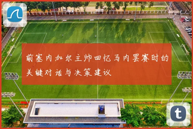前塞内加尔主帅回忆马内罢赛时的关键对话与决策建议
